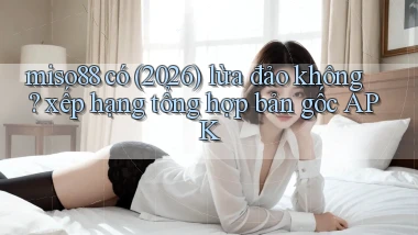 miso88 có (2026) lừa đảo không xếp hạng tổng hợp bản gốc APK