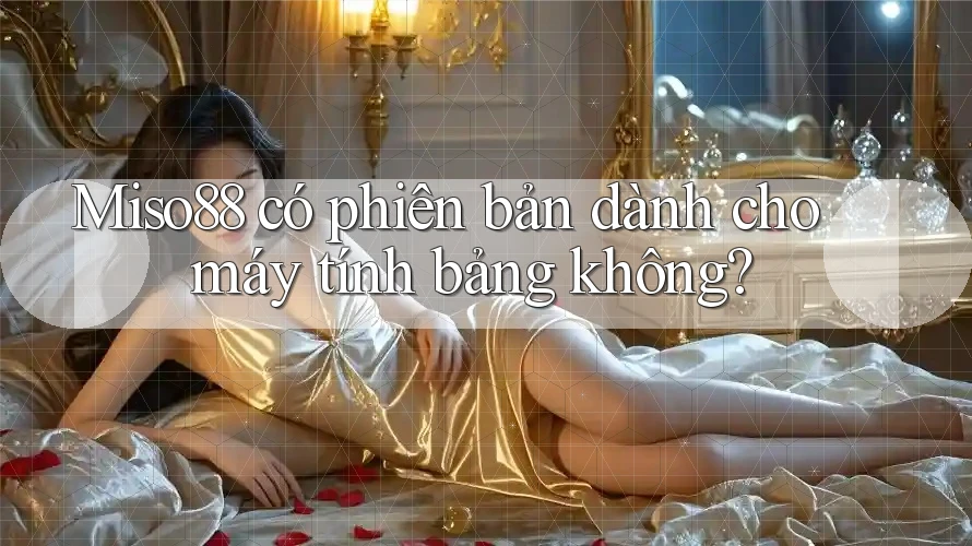 Miso88 có phiên bản dành cho máy tính bảng không?