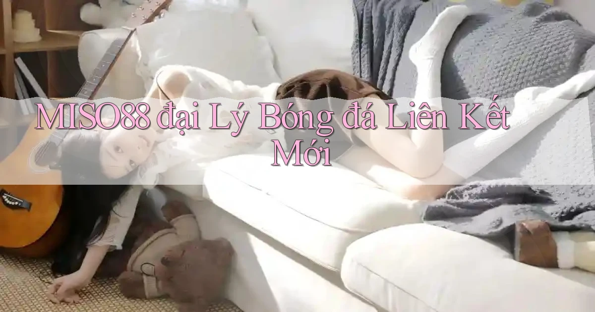 miso88  đại lý bóng đá liên kết mới