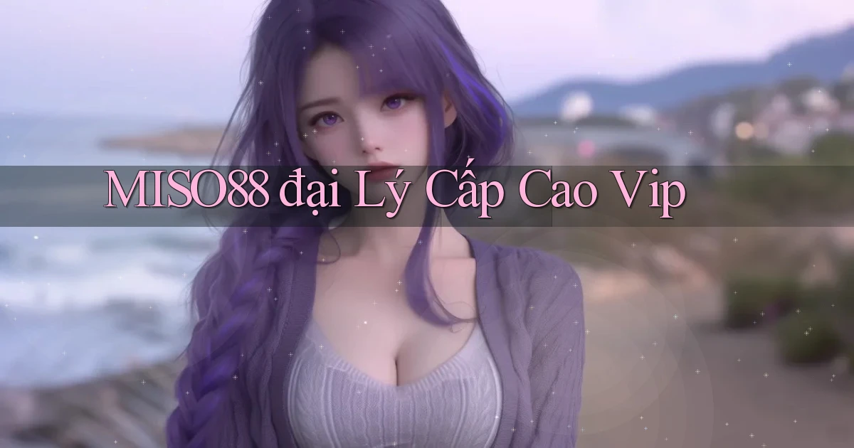 miso88  đại lý cấp cao vip