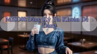 miso88  Đăng ký tài khoản dễ dàng