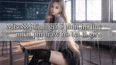 Miso88 đánh giá 5 phút hotline miễn phí draw no bet là gì