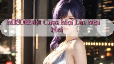 miso88  đặt cược mọi lúc mọi nơi