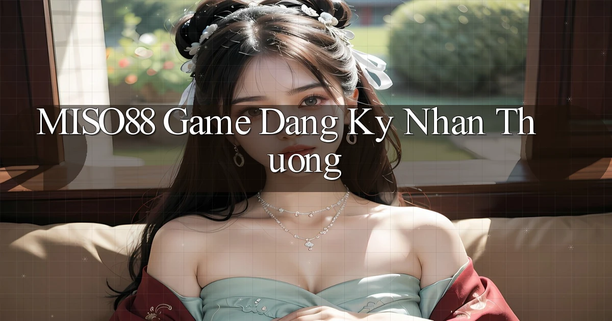 miso88  game dang ky nhan thuong