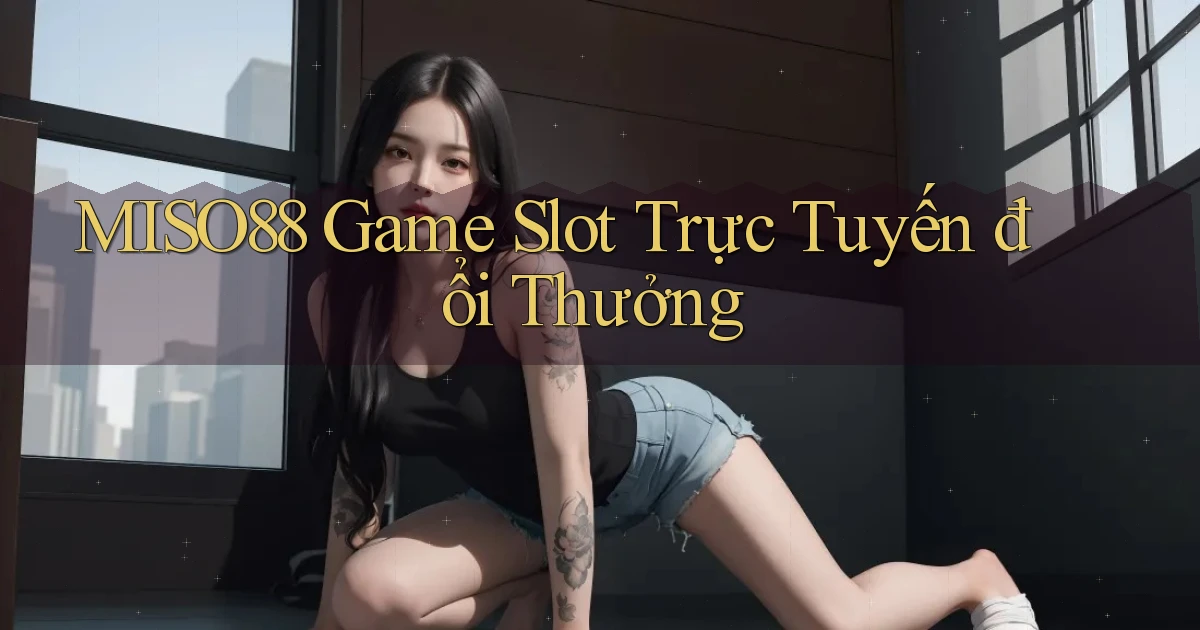 miso88  Game slot trực tuyến đổi thưởng