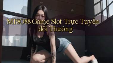 miso88  Game slot trực tuyến đổi thưởng