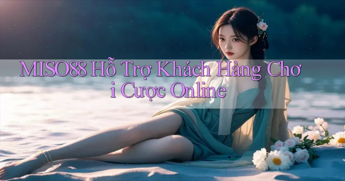 miso88  hỗ trợ khách hàng chơi cược online