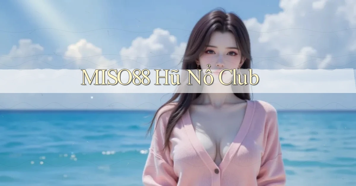 miso88  hũ nổ club