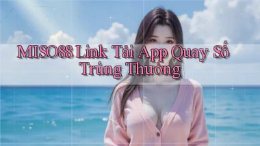 miso88  link tải app quay số trúng thưởng