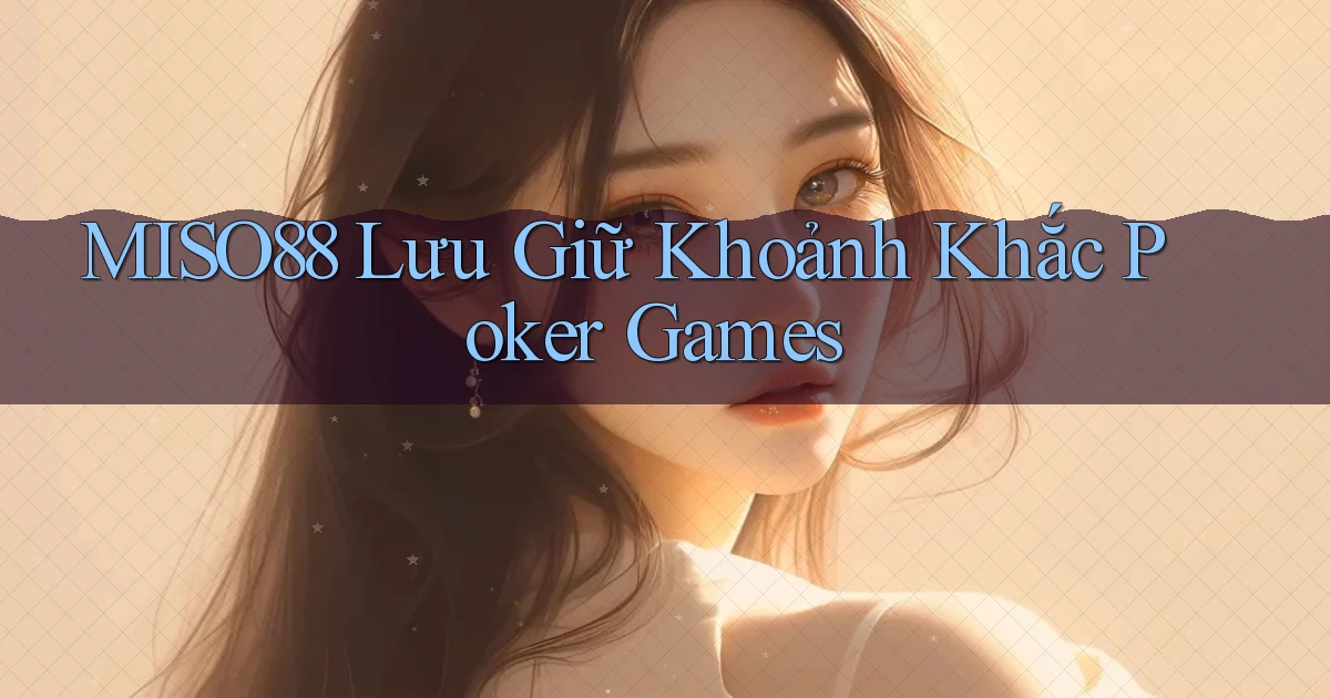 miso88  lưu giữ khoảnh khắc poker games