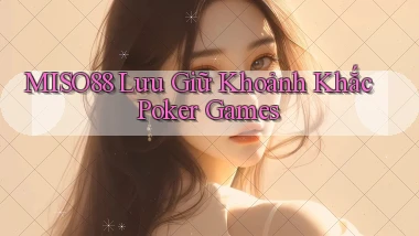 miso88  lưu giữ khoảnh khắc poker games