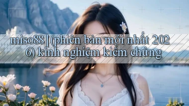 miso88 (phiên bản mới nhất 2026) kinh nghiệm kiểm chứng