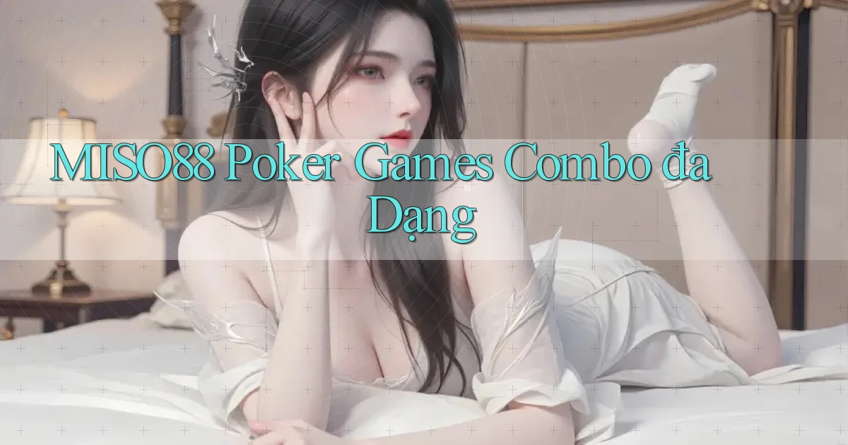 miso88  poker games combo đa dạng