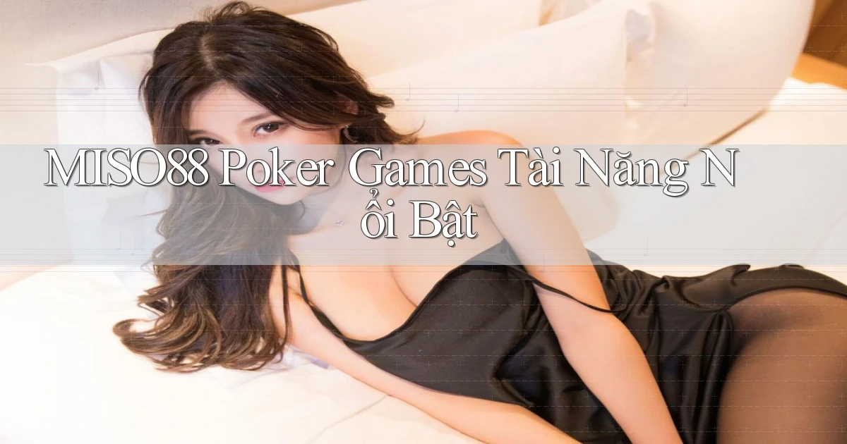 miso88  poker games tài năng nổi bật