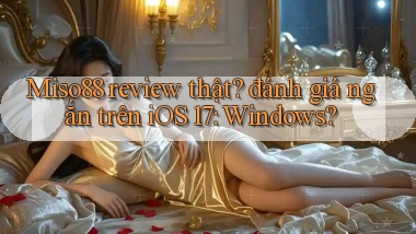 Miso88 review thật đánh giá ngắn trên iOS 17 Windows