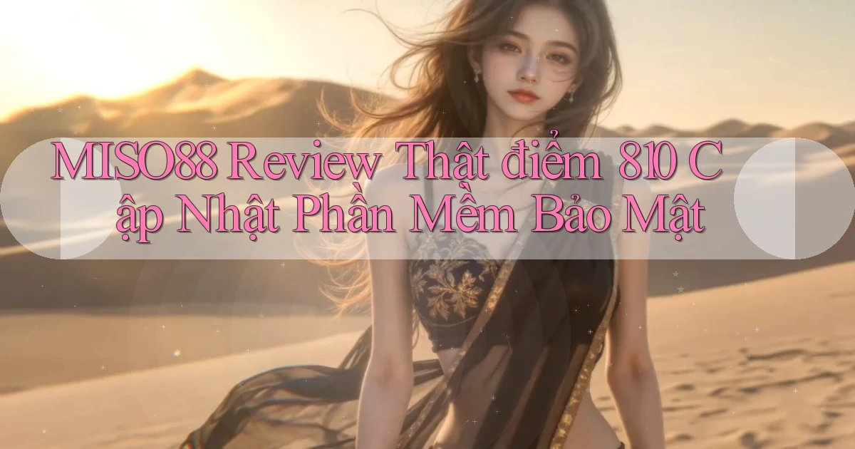 miso88 review thật điểm 810   cập nhật phần mềm bảo mật