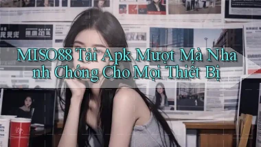 miso88  tải apk mượt mà nhanh chóng cho mọi thiết bị