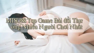 miso88  top game bài đổi thưởng nhiều người chơi nhất