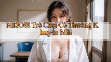 miso88  trò chơi có thưởng khuyến mãi