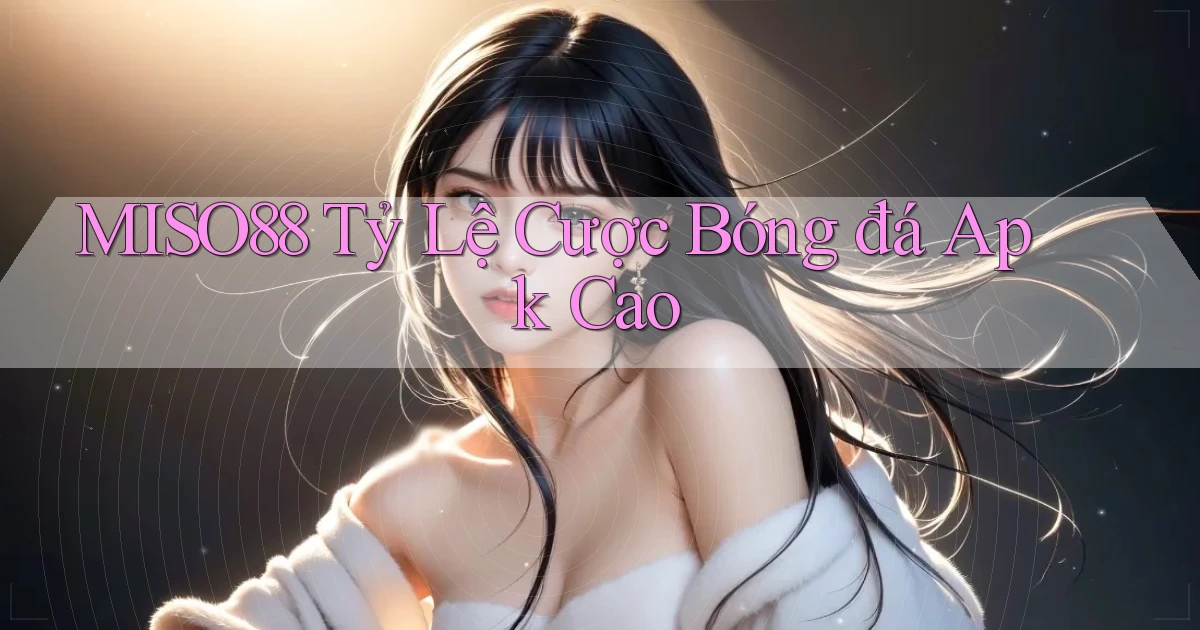 miso88  tỷ lệ cược bóng đá apk cao