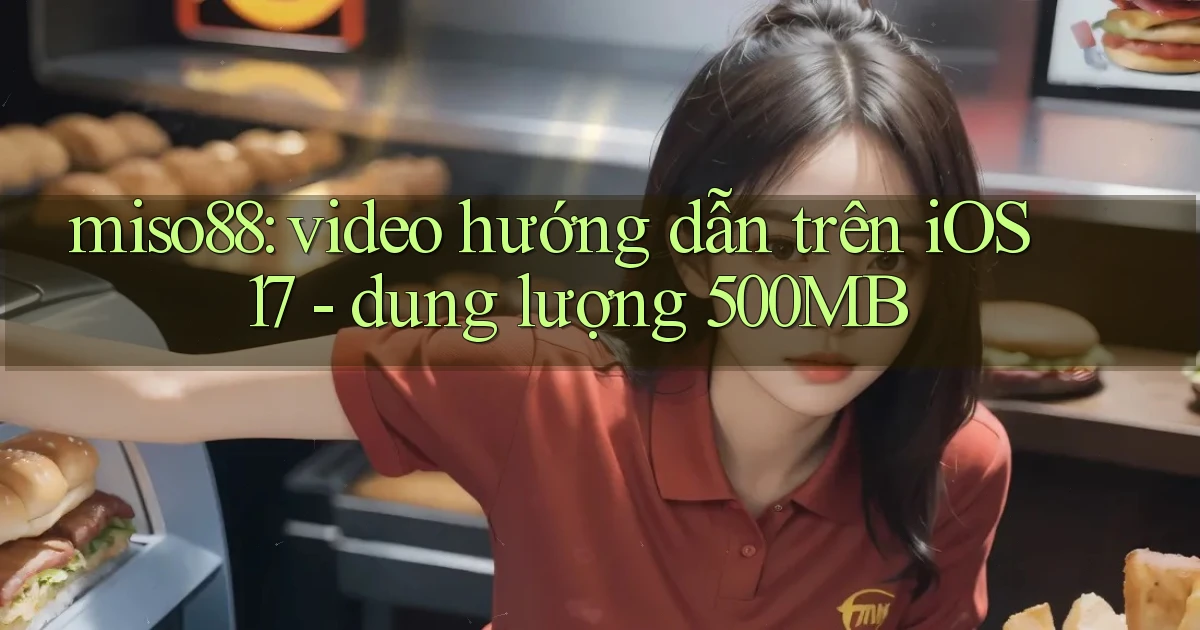 miso88 video hướng dẫn trên iOS 17   dung lượng 500MB