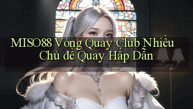 miso88  vòng quay club nhiều chủ đề quay hấp dẫn