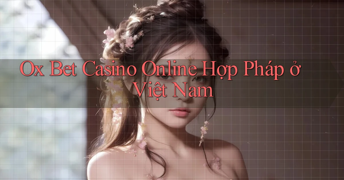 ox bet casino online hợp pháp ở việt nam