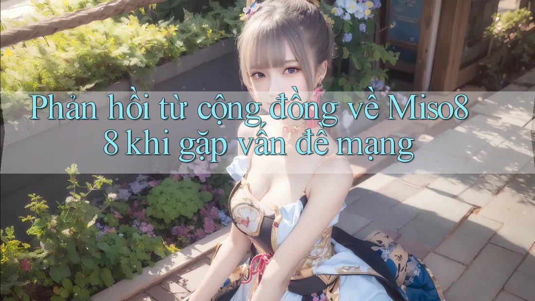 Phản hồi từ cộng đồng về Miso88 khi gặp vấn đề mạng Phản hồi từ cộng đồng về Miso88 khi gặp vấn đề mạng