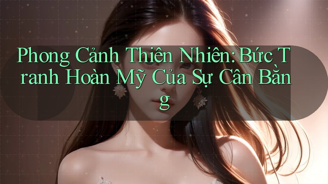 Phong Cảnh Thiên Nhiên: Bức Tranh Hoàn Mỹ Của Sự Cân Bằng