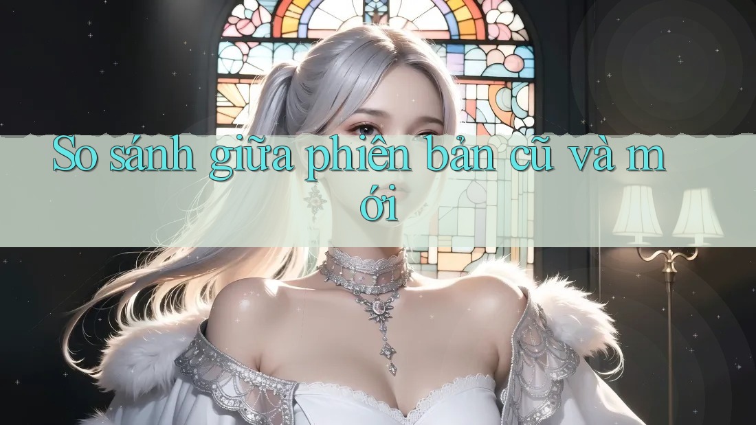 So sánh giữa phiên bản cũ và mới