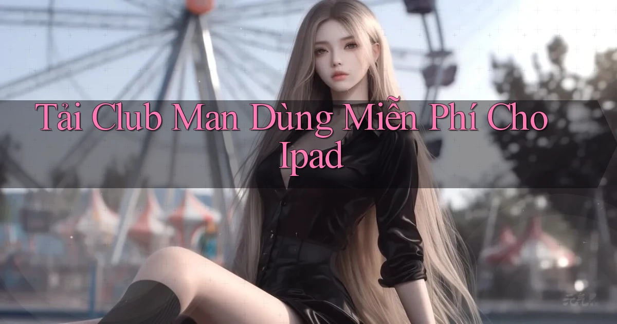 tải club man dùng miễn phí cho ipad