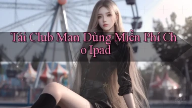 tải club man dùng miễn phí cho ipad