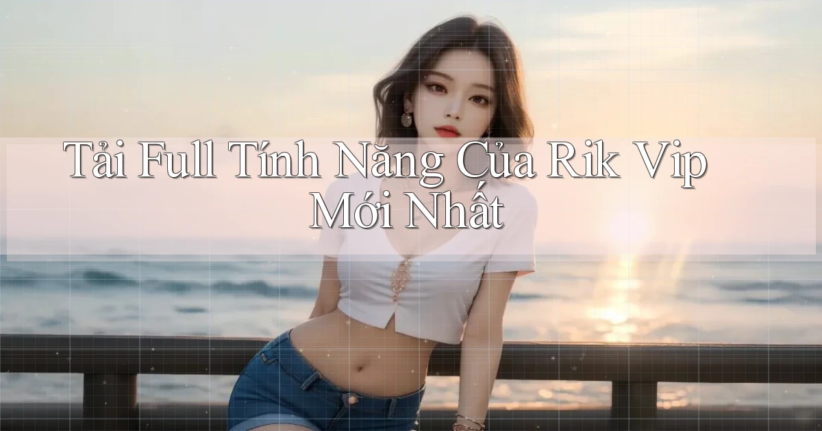 tải full tính năng của rik vip mới nhất