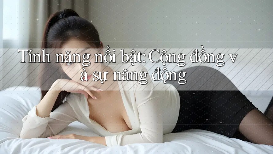 Tính năng nổi bật: Cộng đồng và sự năng động