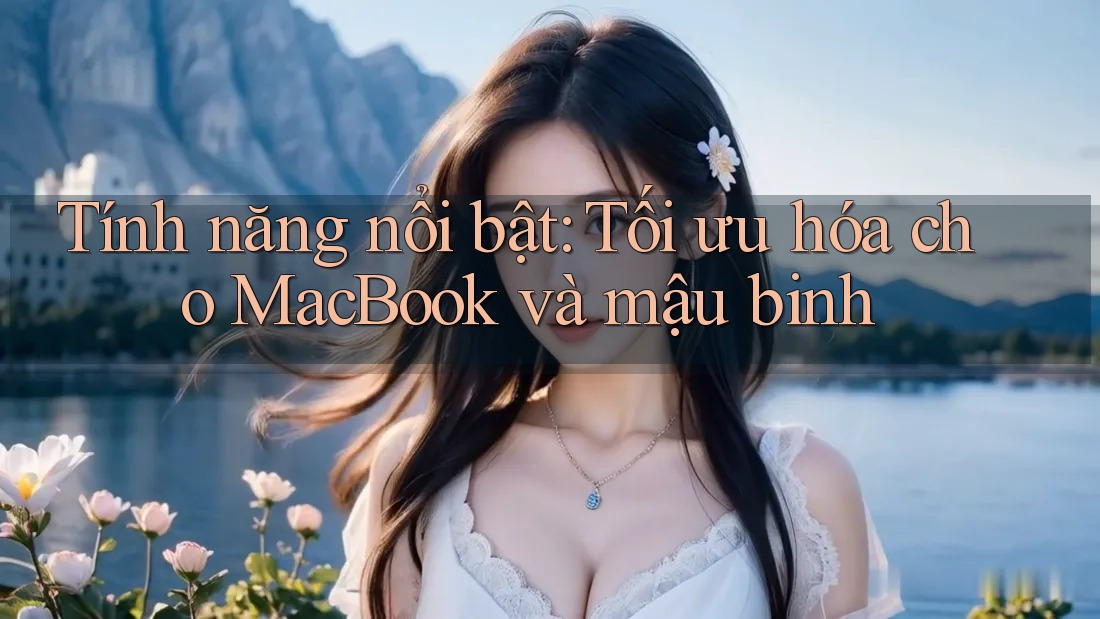 Tính năng nổi bật: Tối ưu hóa cho MacBook và mậu binh