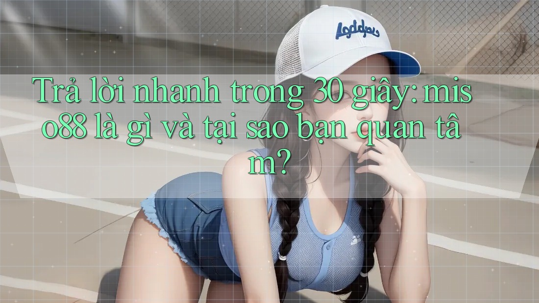 Trả lời nhanh trong 30 giây: miso88 là gì và tại sao bạn quan tâm? Trả lời nhanh trong 30 giây: miso88 là gì và tại sao bạn quan tâm?