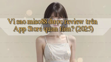 Vì sao miso88 được review trên App Store quan tâm (2025)