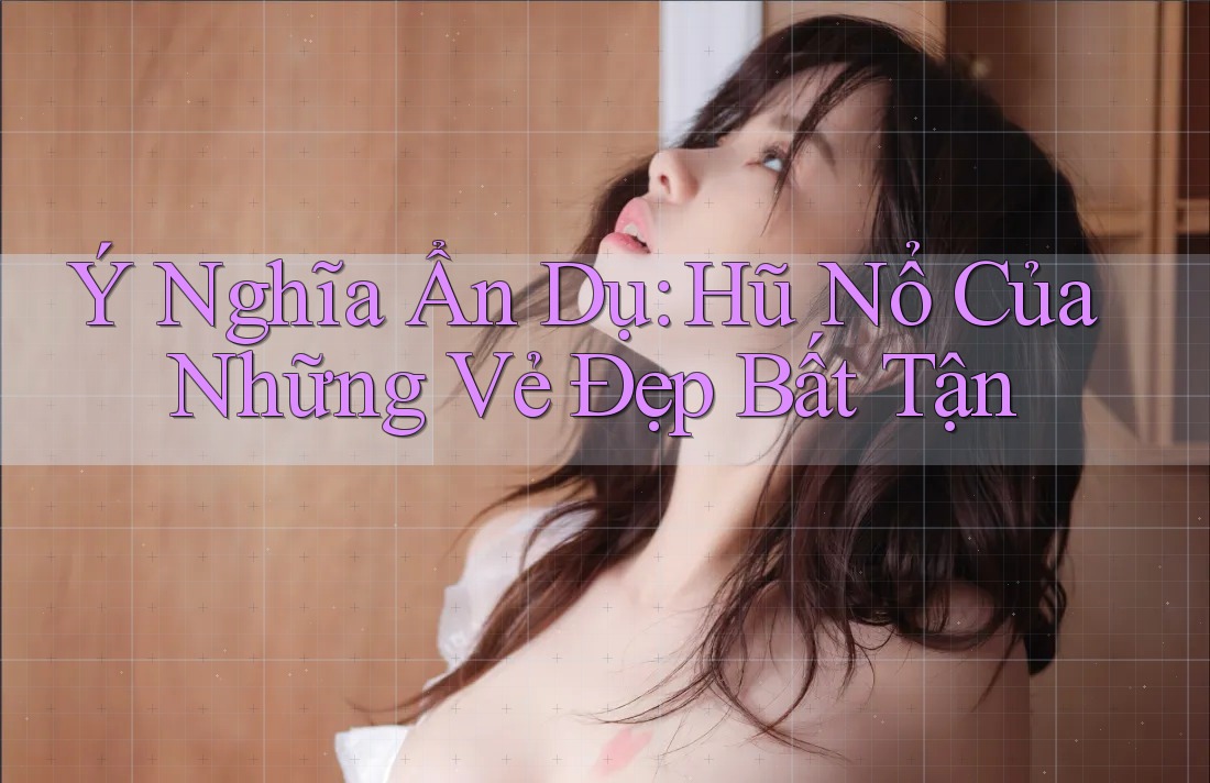 Ý Nghĩa Ẩn Dụ: Hũ Nổ Của Những Vẻ Đẹp Bất Tận